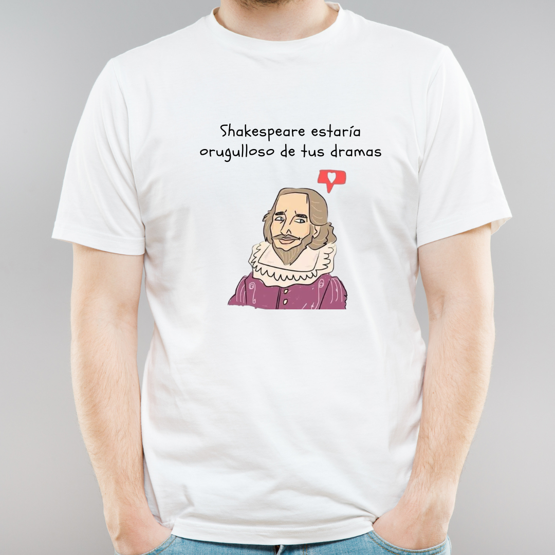 Camiseta "Shakespeare estaría orgulloso de tus dramas"